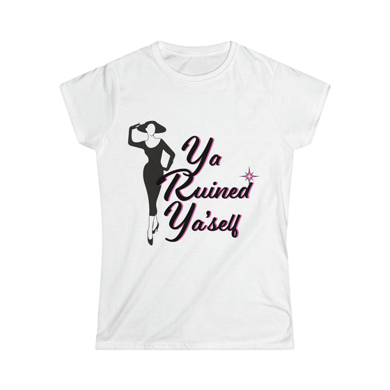 Women's Softstyle T, Ya Ruined Ya'self